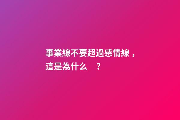 事業線不要超過感情線，這是為什么？